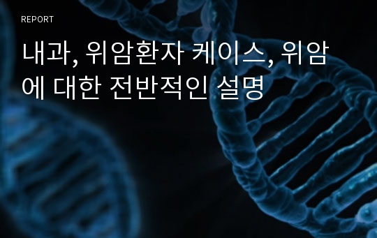 내과, 위암환자 케이스, 위암에 대한 전반적인 설명