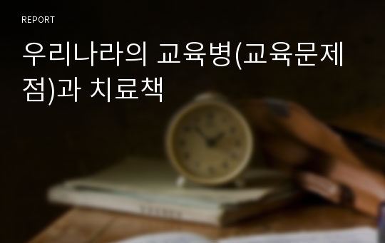 우리나라의 교육병(교육문제점)과 치료책