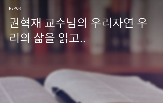 권혁재 교수님의 우리자연 우리의 삶을 읽고..