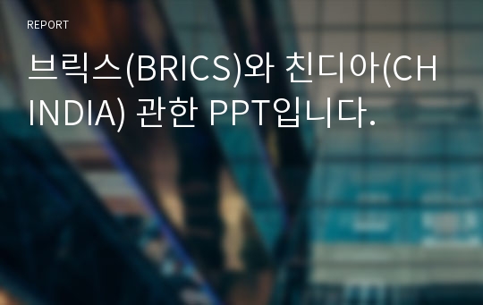 브릭스(BRICS)와 친디아(CHINDIA) 관한 PPT입니다.