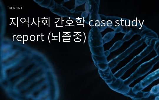 지역사회 간호학 case study report (뇌졸중)