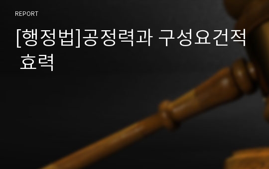 [행정법]공정력과 구성요건적 효력