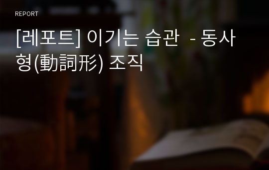 [레포트] 이기는 습관  - 동사형(動詞形) 조직