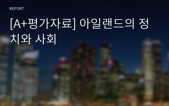 [A+평가자료] 아일랜드의 정치와 사회