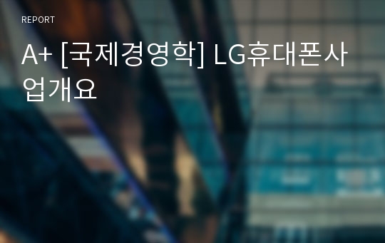 A+ [국제경영학] LG휴대폰사업개요