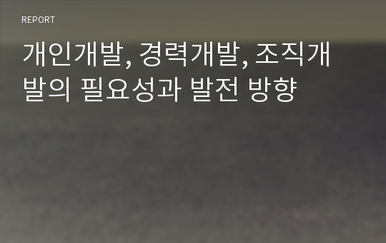 개인개발, 경력개발, 조직개발의 필요성과 발전 방향