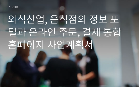 외식산업, 음식점의 정보 포털과 온라인 주문, 결제 통합 홈페이지 사업계획서