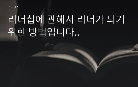 리더십에 관해서 리더가 되기위한 방법입니다..