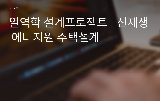 열역학 설계프로젝트_ 신재생 에너지원 주택설계