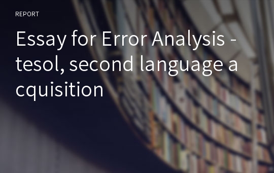 Essay for Error Analysis -tesol, second language acquisition