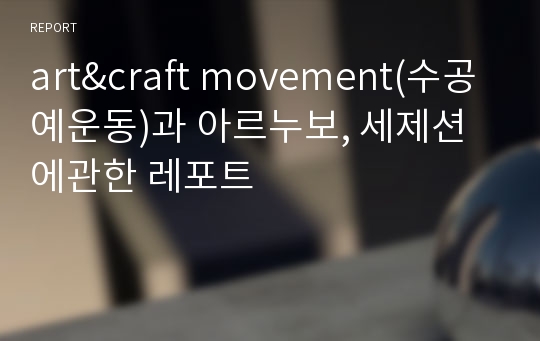 art&amp;craft movement(수공예운동)과 아르누보, 세제션에관한 레포트