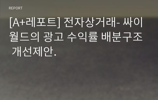 [A+레포트] 전자상거래- 싸이월드의 광고 수익률 배분구조 개선제안.