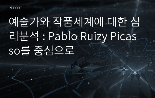 예술가와 작품세계에 대한 심리분석 : Pablo Ruizy Picasso를 중심으로