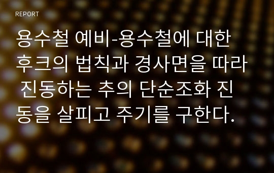 용수철 예비-용수철에 대한 후크의 법칙과 경사면을 따라 진동하는 추의 단순조화 진동을 살피고 주기를 구한다.