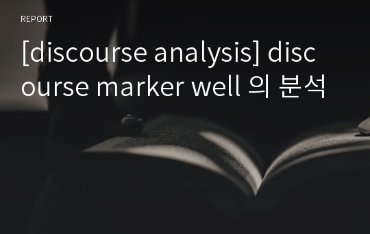 [discourse analysis] discourse marker well 의 분석