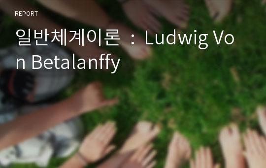 일반체계이론  :  Ludwig Von Betalanffy