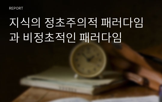 지식의 정초주의적 패러다임과 비정초적인 패러다임