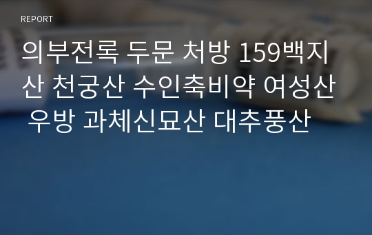 의부전록 두문 처방 159백지산 천궁산 수인축비약 여성산 우방 과체신묘산 대추풍산