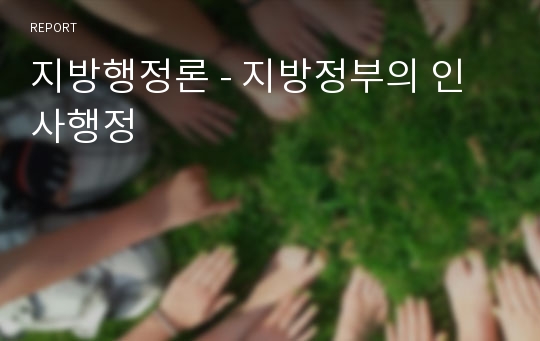 지방행정론 - 지방정부의 인사행정