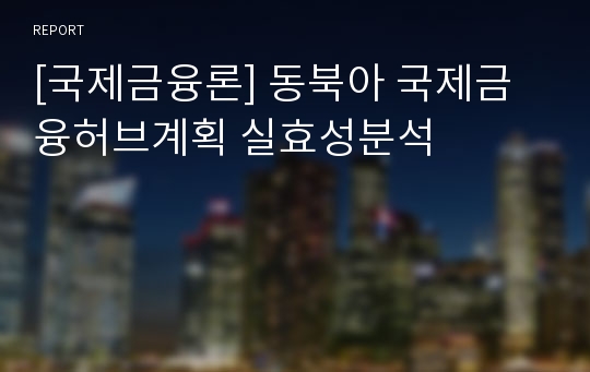 [국제금융론] 동북아 국제금융허브계획 실효성분석