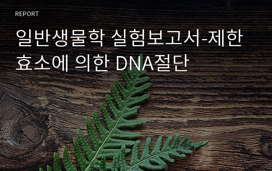 일반생물학 실험보고서-제한효소에 의한 DNA절단