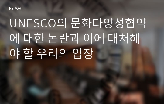 UNESCO의 문화다양성협약에 대한 논란과 이에 대처해야 할 우리의 입장