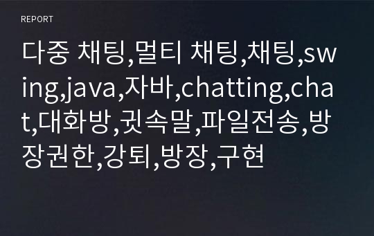 다중 채팅,멀티 채팅,채팅,swing,java,자바,chatting,chat,대화방,귓속말,파일전송,방장권한,강퇴,방장,구현