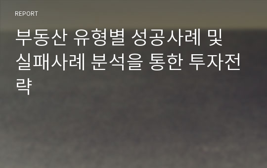 부동산 유형별 성공사례 및 실패사례 분석을 통한 투자전략