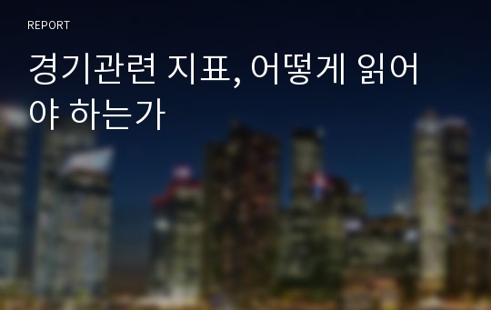 경기관련 지표, 어떻게 읽어야 하는가