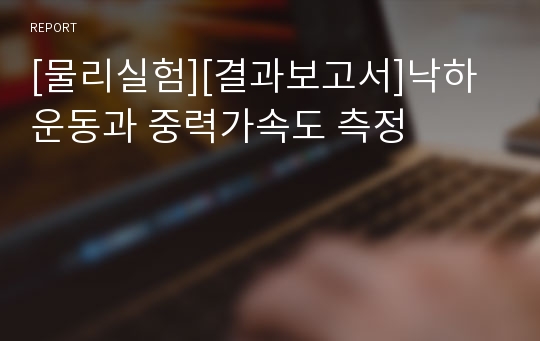 [물리실험][결과보고서]낙하운동과 중력가속도 측정