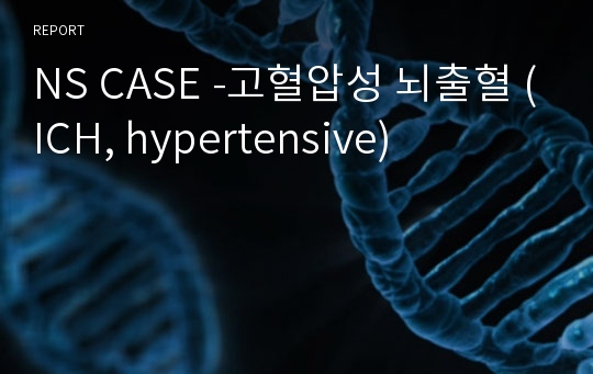 NS CASE -고혈압성 뇌출혈 (ICH, hypertensive)