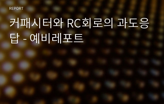 커패시터와 RC회로의 과도응답 - 예비레포트