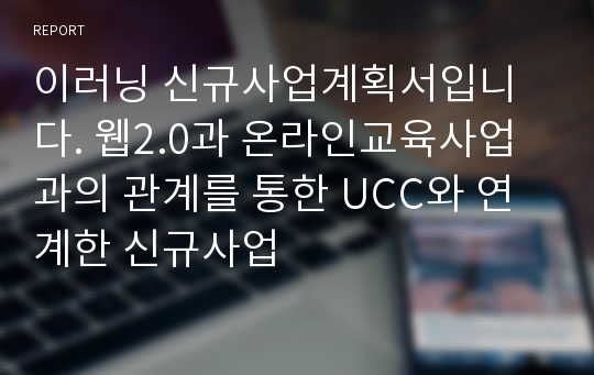 이러닝 신규사업계획서입니다. 웹2.0과 온라인교육사업과의 관계를 통한 UCC와 연계한 신규사업