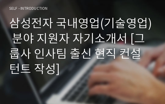 삼성전자 국내영업(기술영업) 분야 지원자 자기소개서 [그룹사 인사팀 출신 현직 컨설턴트 작성]