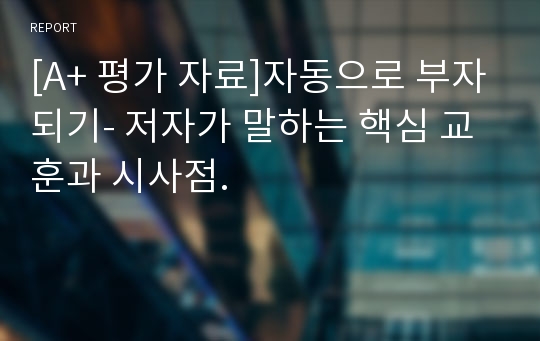 [A+ 평가 자료]자동으로 부자되기- 저자가 말하는 핵심 교훈과 시사점.