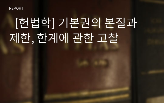   [헌법학] 기본권의 본질과 제한, 한계에 관한 고찰