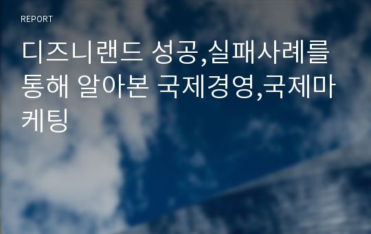 디즈니랜드 성공,실패사례를 통해 알아본 국제경영,국제마케팅