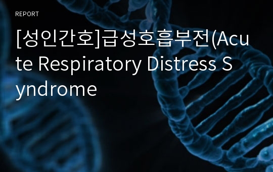 [성인간호]급성호흡부전(Acute Respiratory Distress Syndrome