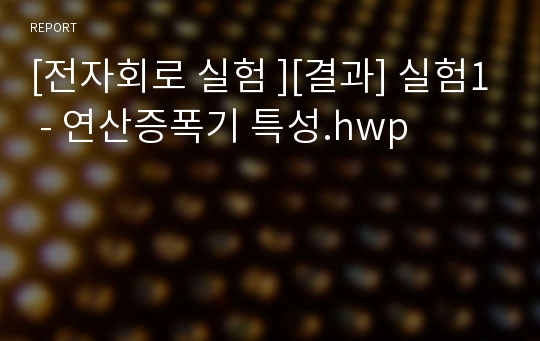 [전자회로 실험 ][결과] 실험1 - 연산증폭기 특성.hwp