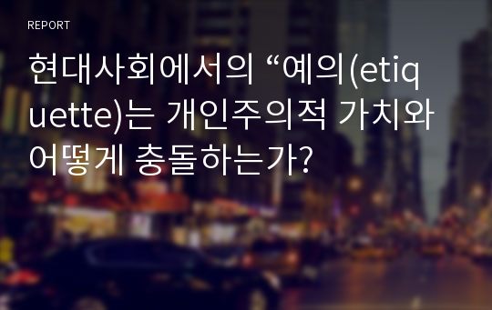 현대사회에서의 “예의(etiquette)는 개인주의적 가치와 어떻게 충돌하는가?