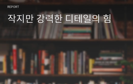 작지만 강력한 디테일의 힘