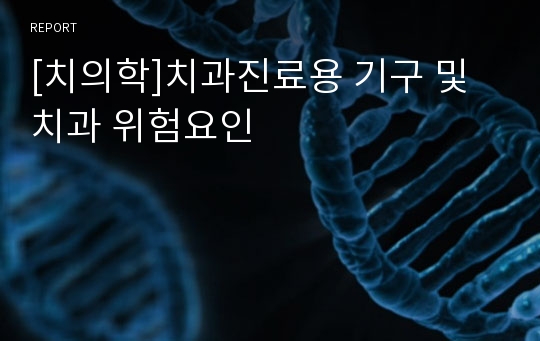 [치의학]치과진료용 기구 및 치과 위험요인