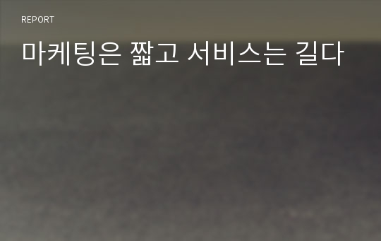 마케팅은 짧고 서비스는 길다