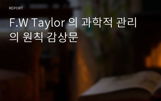 F.W Taylor 의 과학적 관리의 원칙 감상문