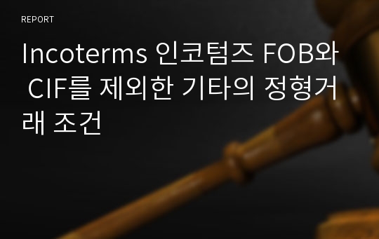 Incoterms 인코텀즈 FOB와 CIF를 제외한 기타의 정형거래 조건