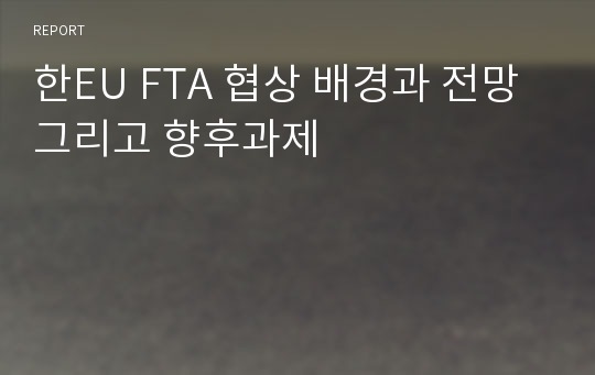 한EU FTA 협상 배경과 전망 그리고 향후과제