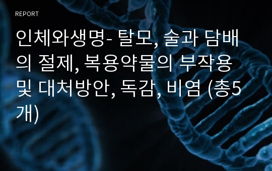 인체와생명- 탈모, 술과 담배의 절제, 복용약물의 부작용 및 대처방안, 독감, 비염 (총5개)