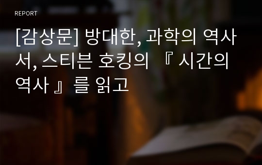 [감상문] 방대한, 과학의 역사서, 스티븐 호킹의 『 시간의 역사 』를 읽고