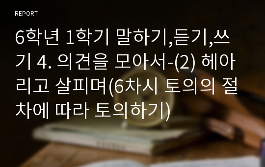 6학년 1학기 말하기,듣기,쓰기 4. 의견을 모아서-(2) 헤아리고 살피며(6차시 토의의 절차에 따라 토의하기)