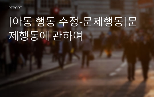 [아동 행동 수정-문제행동]문제행동에 관하여